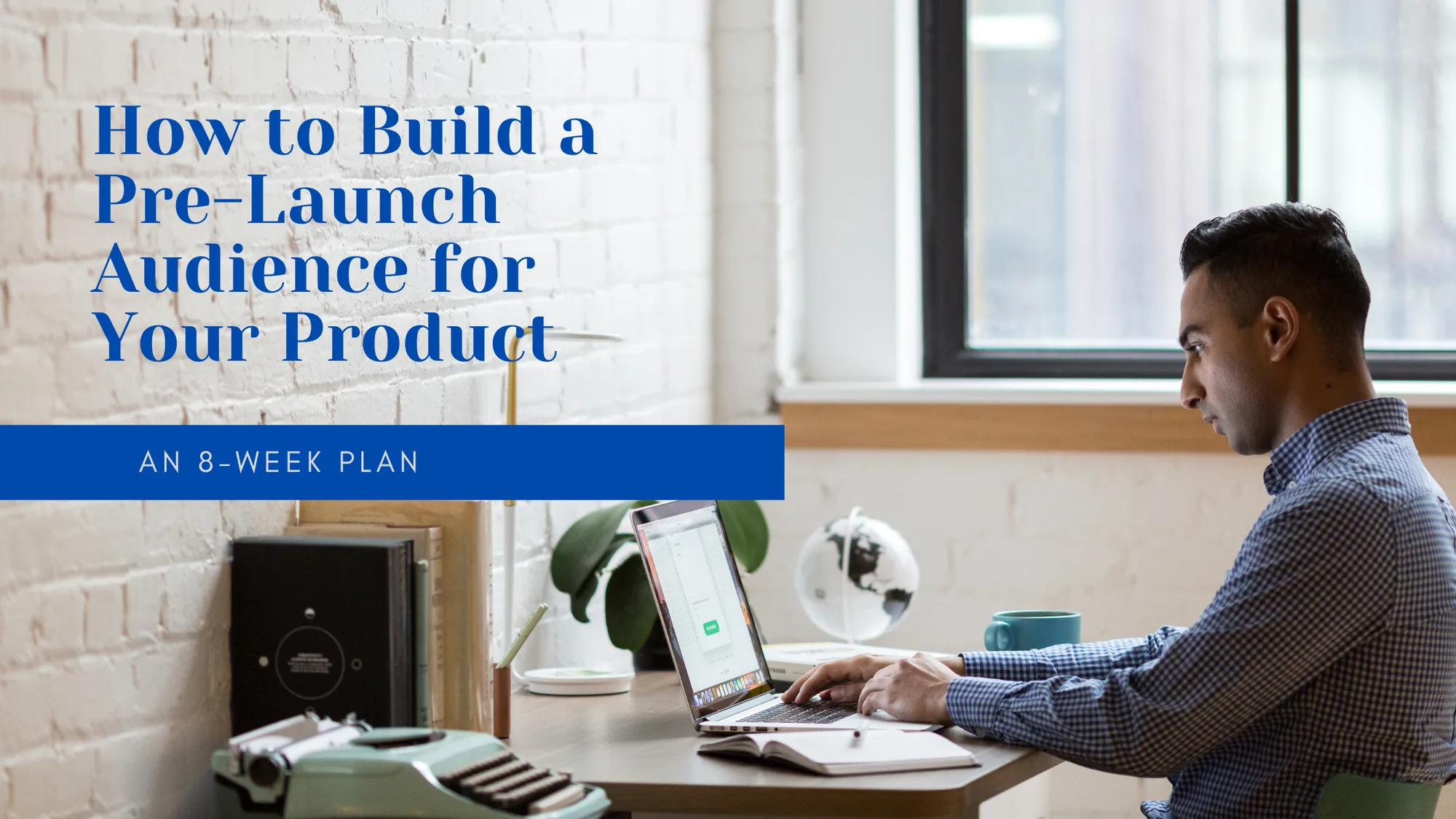 How to Build a Pre-Launch Audience for Your Product: An 8-Week Plan