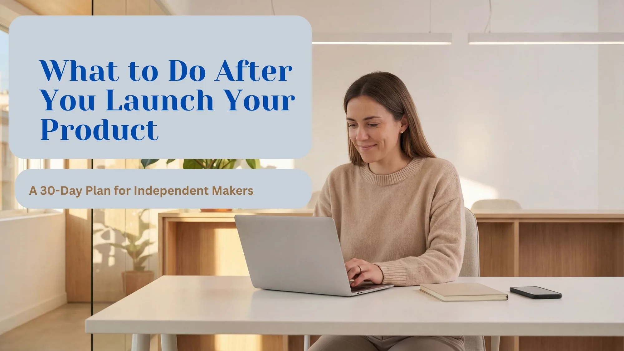 What to Do After You Launch Your Product: A 30-Day Plan for Independent Makers